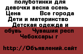 полуботинки для девочки весна-осень  › Цена ­ 400 - Все города Дети и материнство » Детская одежда и обувь   . Чувашия респ.,Чебоксары г.